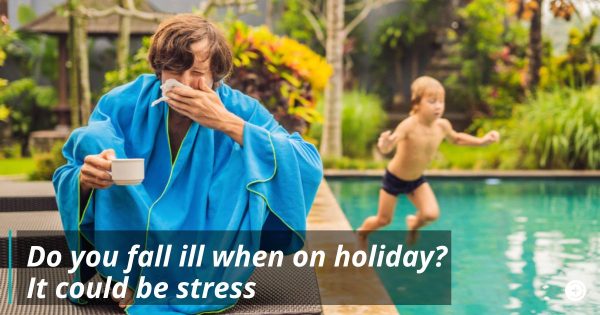 Do you fall ill when on holiday? It could be stress
