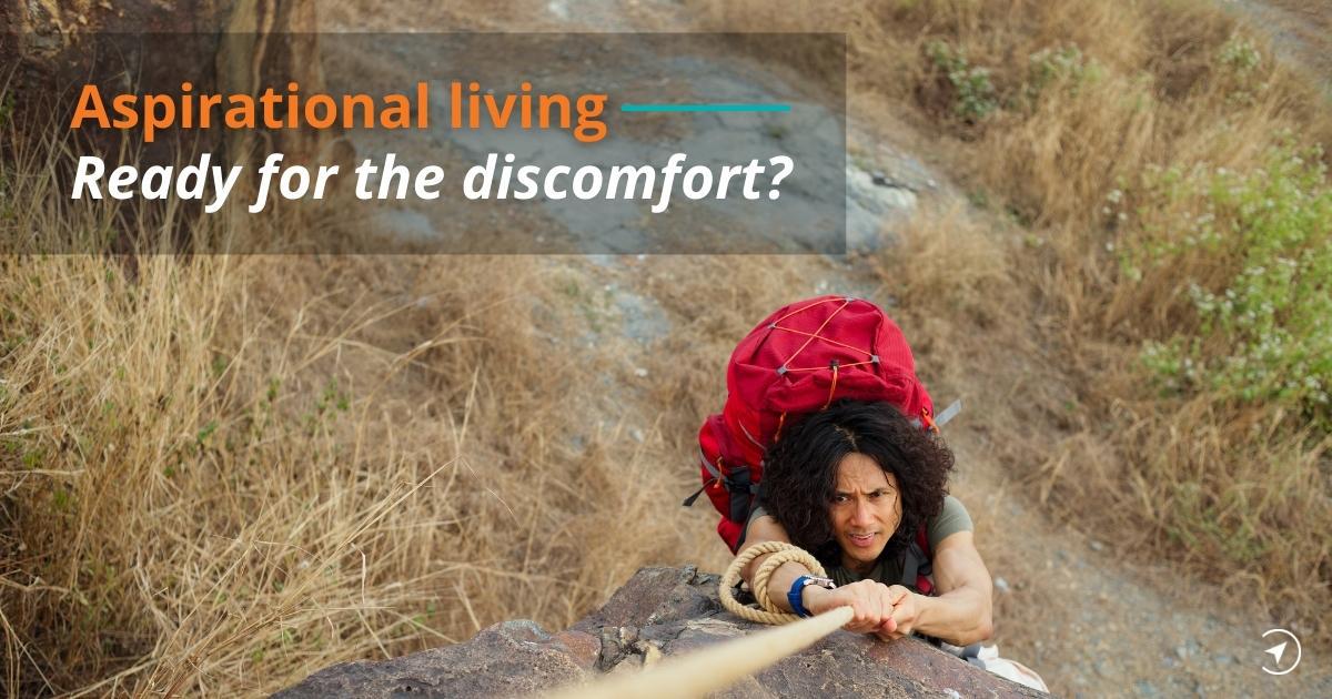 Aspirational living – Ready for the discomfort?