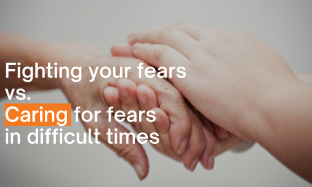 Fighting your fears vs. Caring for fears in difficult times