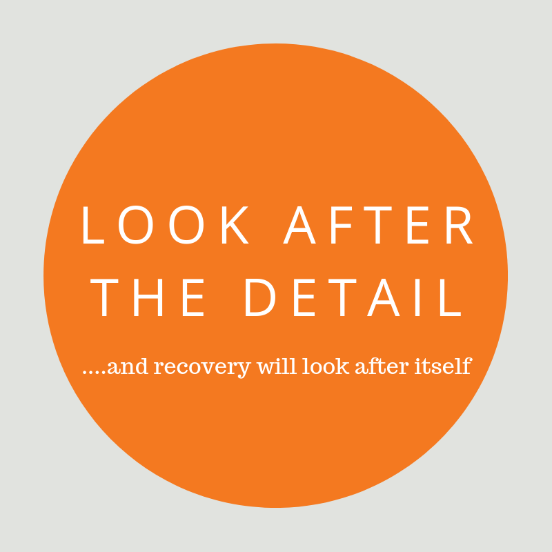 Look after the detail and recovery will look after itself