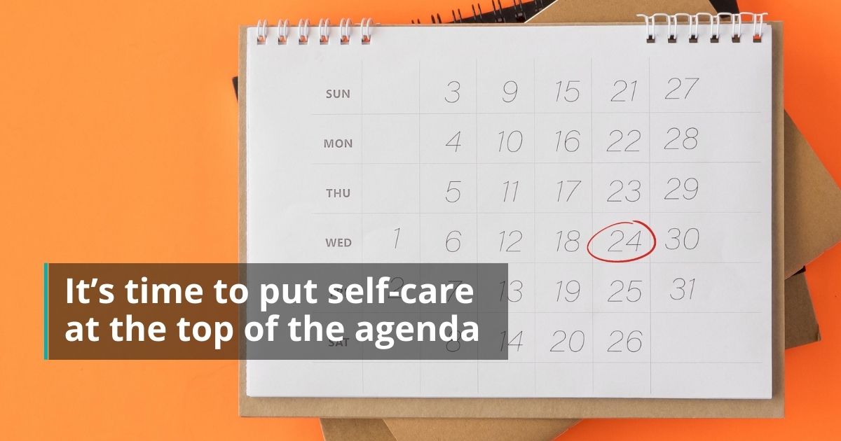 It’s time to put self-care at the top of the agenda