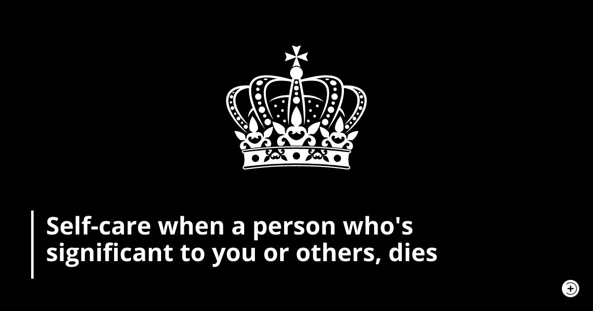 Black background with an image of a crown and the title of the blog: Self-care when a person who's significant to you or others, dies
